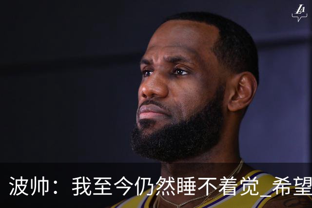 波帅：我至今仍然睡不着觉 希望继续留在巴黎